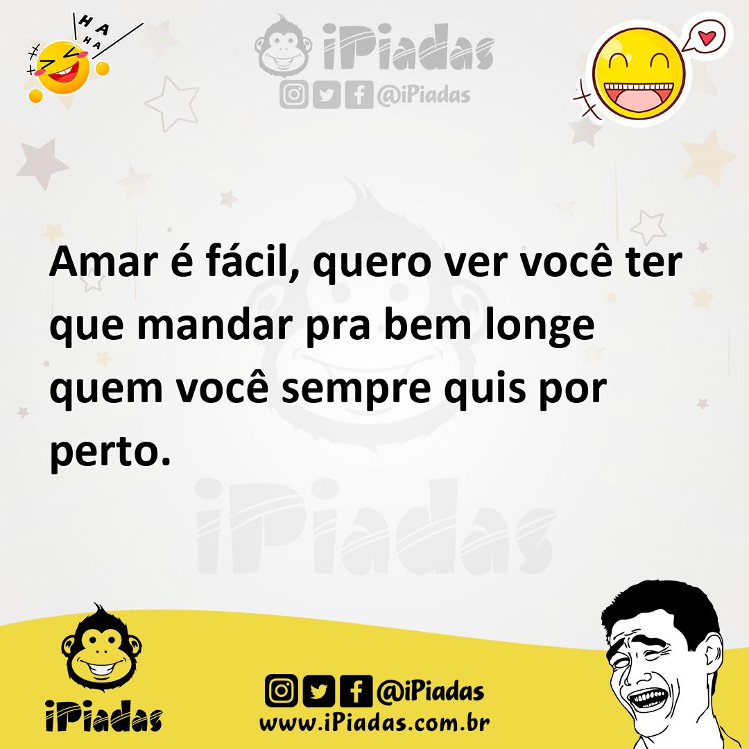 Ilustração de Amar é fácil, quero ver você ter que mandar pra bem longe quem você se... no iPiadas