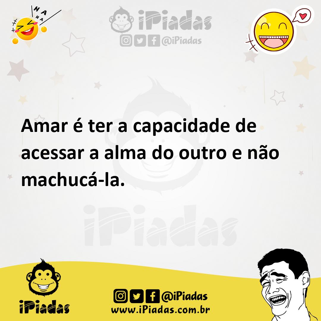 Ilustração de Amar é ter a capacidade de acessar a alma do outro e não machucá-la. no iPiadas