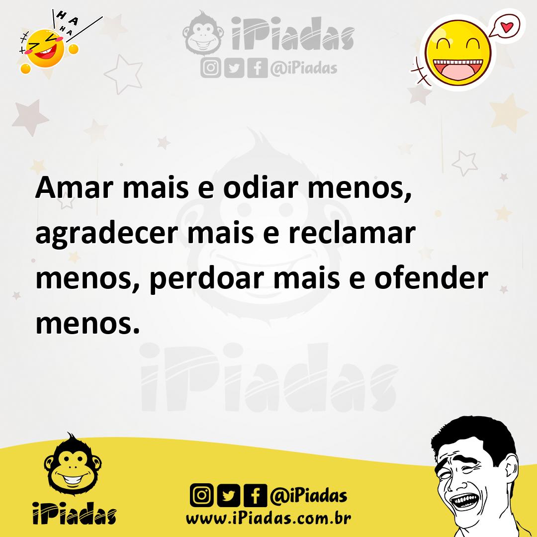 Ilustração de Amar mais e odiar menos, agradecer mais e reclamar menos, perdoar mais... no iPiadas