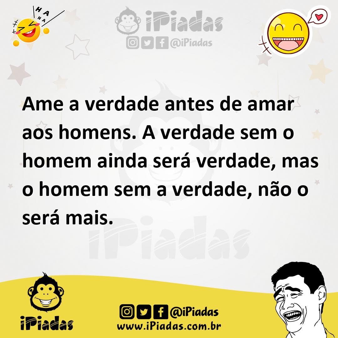 Ilustração de Ame a verdade antes de amar aos homens. A verdade sem o homem ainda se... no iPiadas