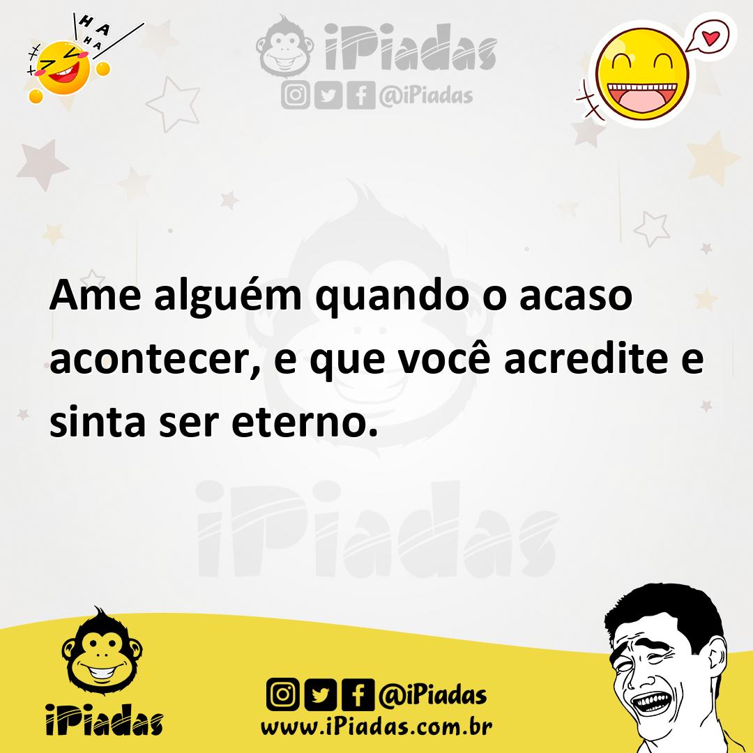 Ilustração de Ame alguém quando o acaso acontecer, e que você acredite e sinta ser e... no iPiadas