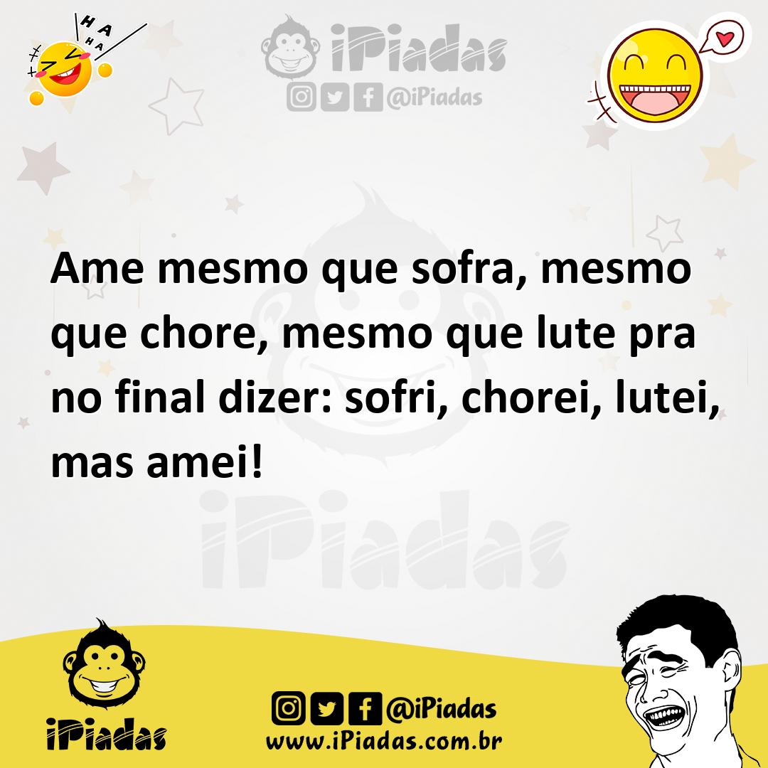 Ilustração de Ame mesmo que sofra, mesmo que chore, mesmo que lute pra no final dize... no iPiadas