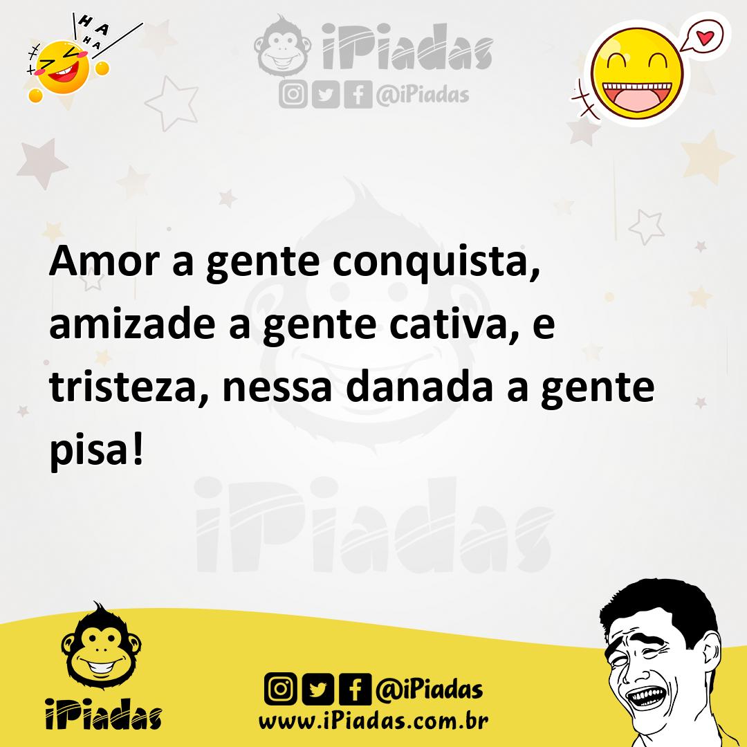 Ilustração de Amor a gente conquista, amizade a gente cativa, e tristeza, nessa dana... no iPiadas