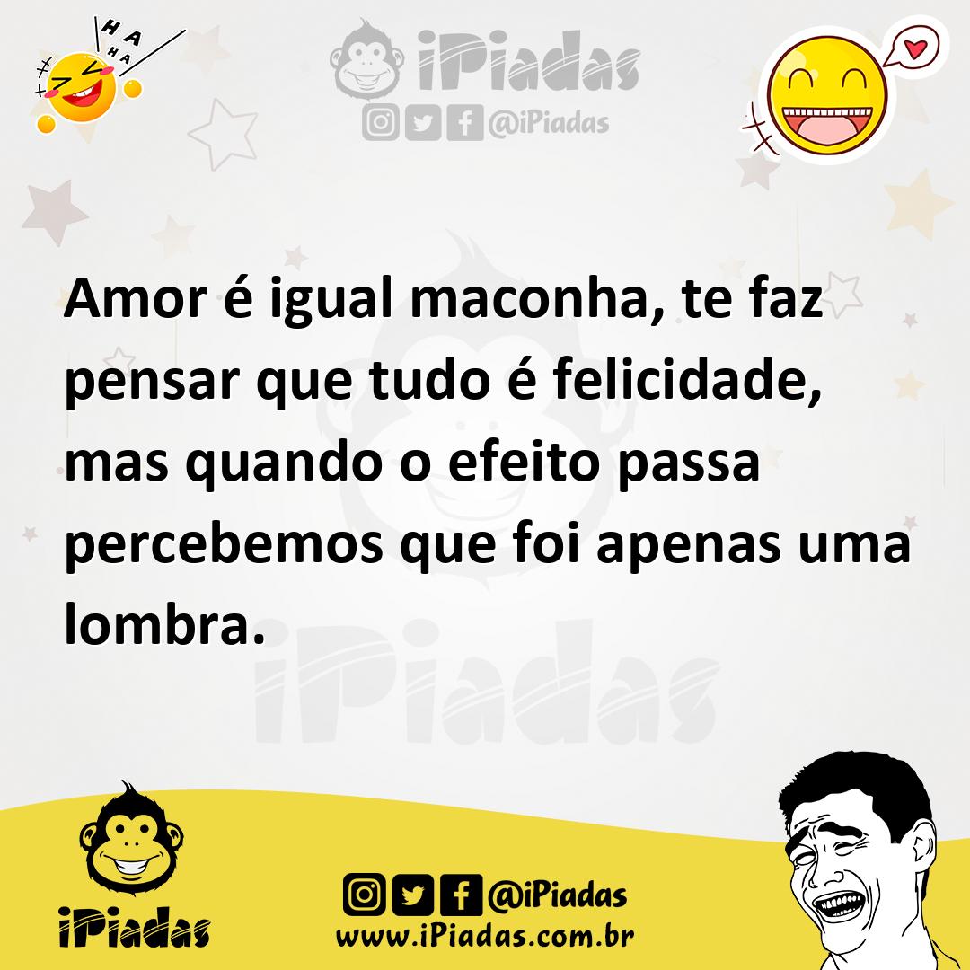 Ilustração de Amor é igual maconha, te faz pensar que tudo é felicidade, mas quando... no iPiadas