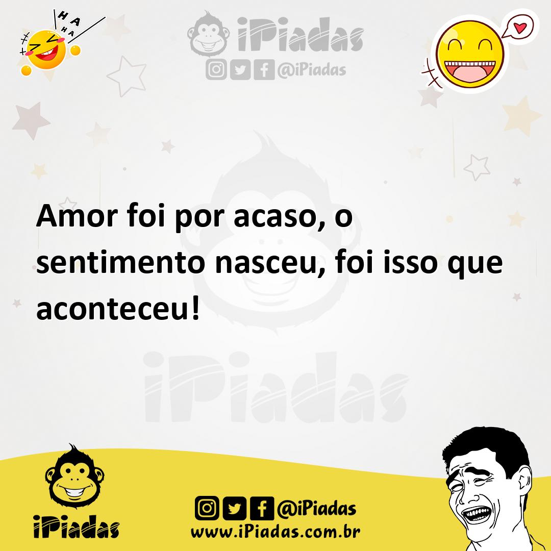Ilustração de Amor foi por acaso, o sentimento nasceu, foi isso que aconteceu! no iPiadas