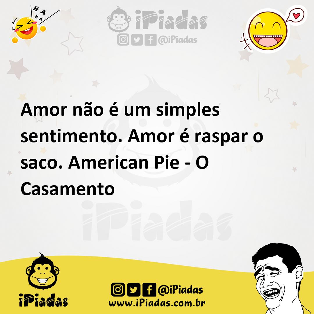 Ilustração de Amor não é um simples sentimento. Amor é raspar o saco. American Pie -... no iPiadas