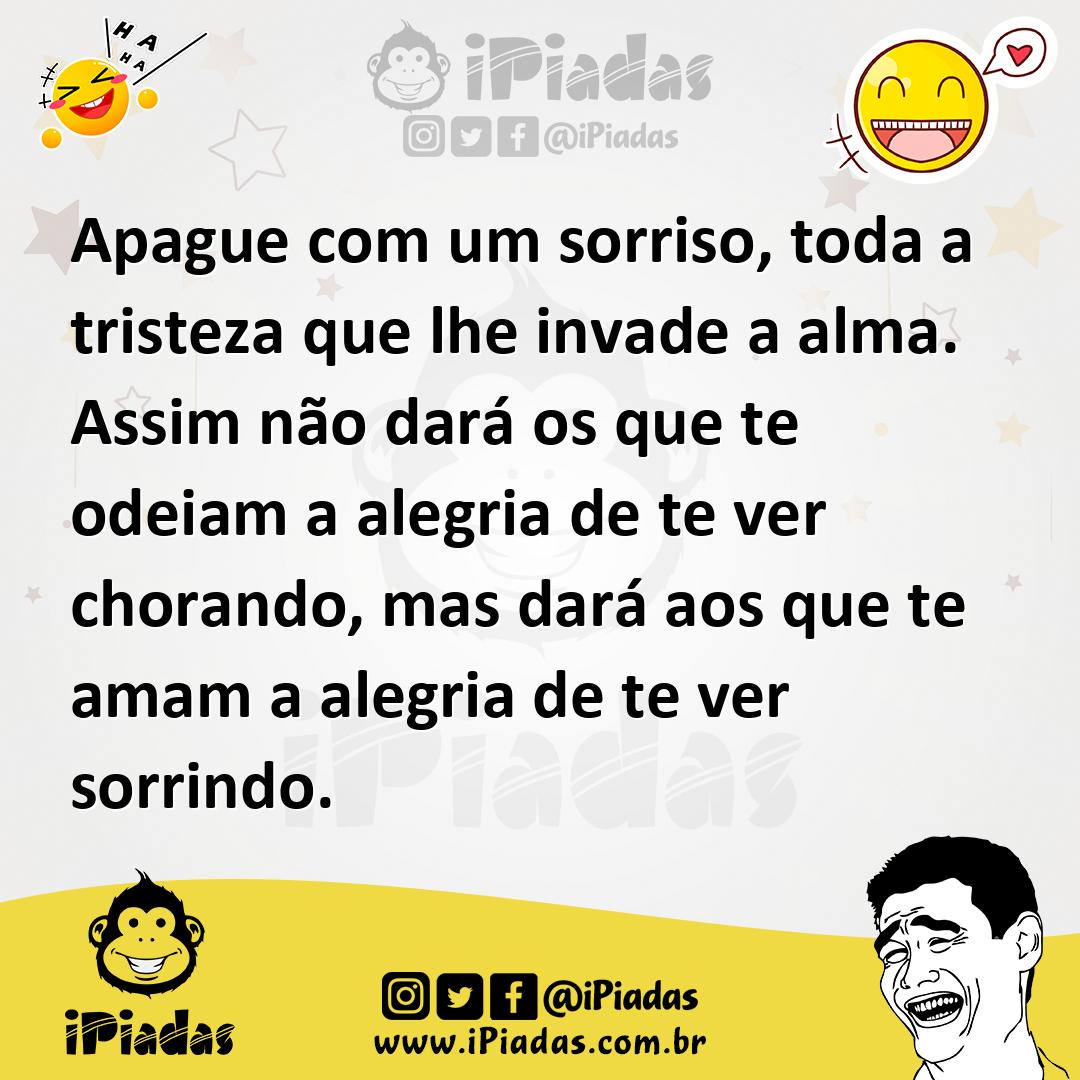 Ilustração de Apague com um sorriso, toda a tristeza que lhe invade a alma. Assim nã... no iPiadas