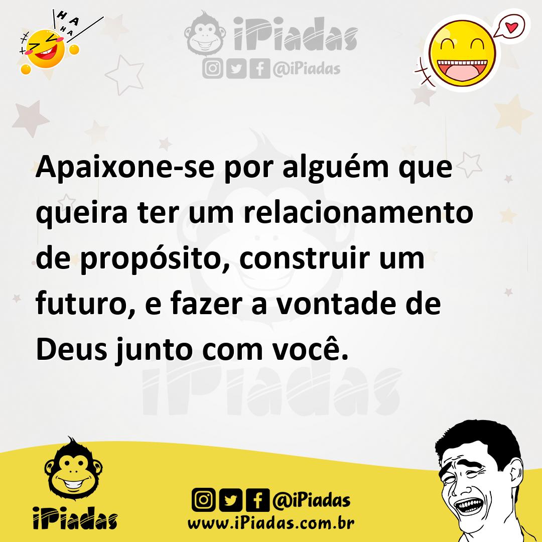 Ilustração de Apaixone-se por alguém que queira ter um relacionamento de propósito,... no iPiadas