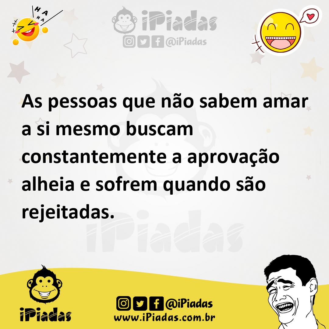 Ilustração de As pessoas que não sabem amar a si mesmo buscam constantemente a aprov... no iPiadas