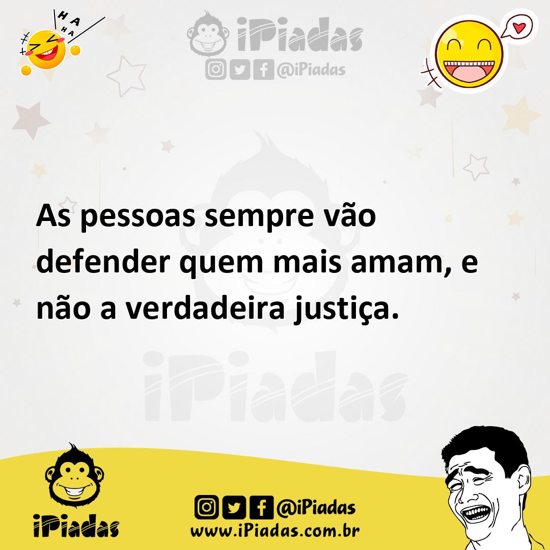 Ilustração de As pessoas sempre vão defender quem mais amam, e não a verdadeira just... no iPiadas
