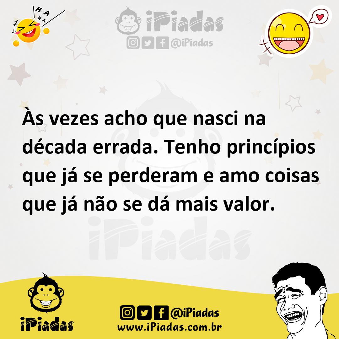 Ilustração de Às vezes acho que nasci na década errada. Tenho princípios que já se p... no iPiadas
