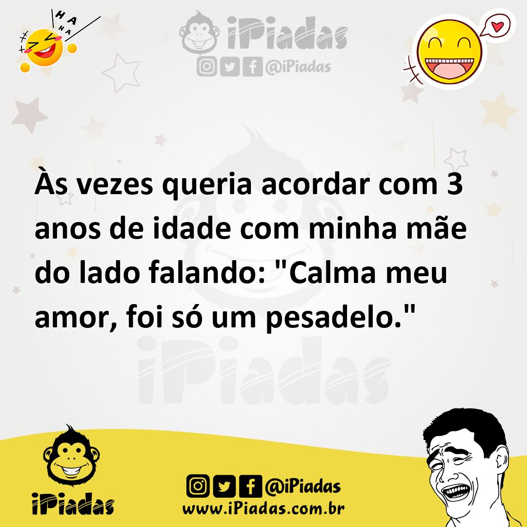 Ilustração de Às vezes queria acordar com 3 anos de idade com minha mãe do lado fala... no iPiadas