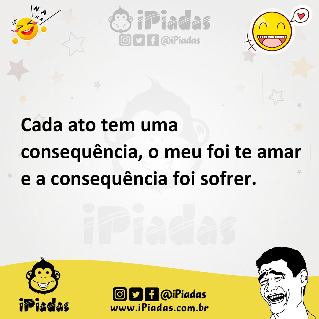 Ilustração de Cada ato tem uma consequência, o meu foi te amar e a consequência foi... no iPiadas