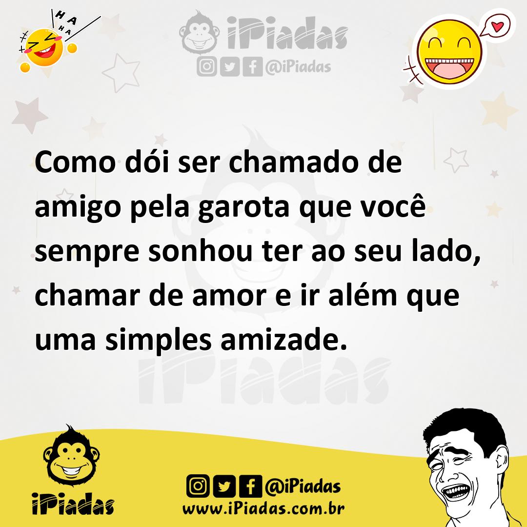 Ilustração de Como dói ser chamado de amigo pela garota que você sempre sonhou ter a... no iPiadas