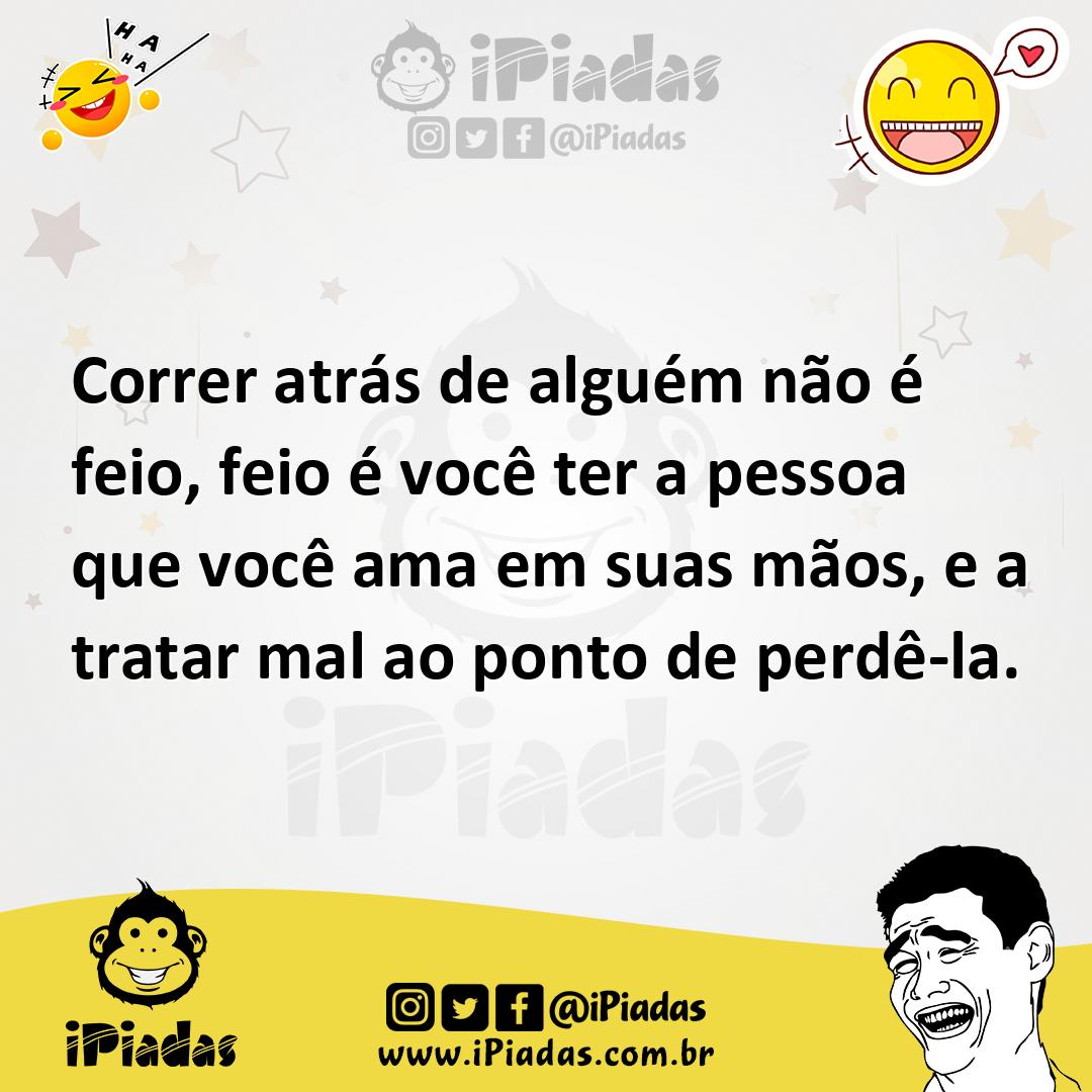 Ilustração de Correr atrás de alguém não é feio, feio é você ter a pessoa que você a... no iPiadas