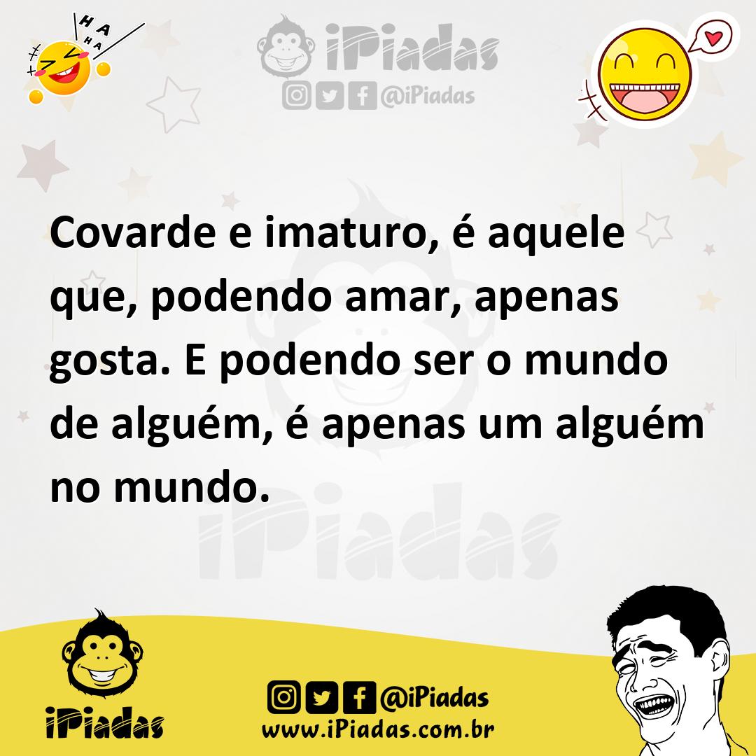 Ilustração de Covarde e imaturo, é aquele que, podendo amar, apenas gosta. E podendo... no iPiadas