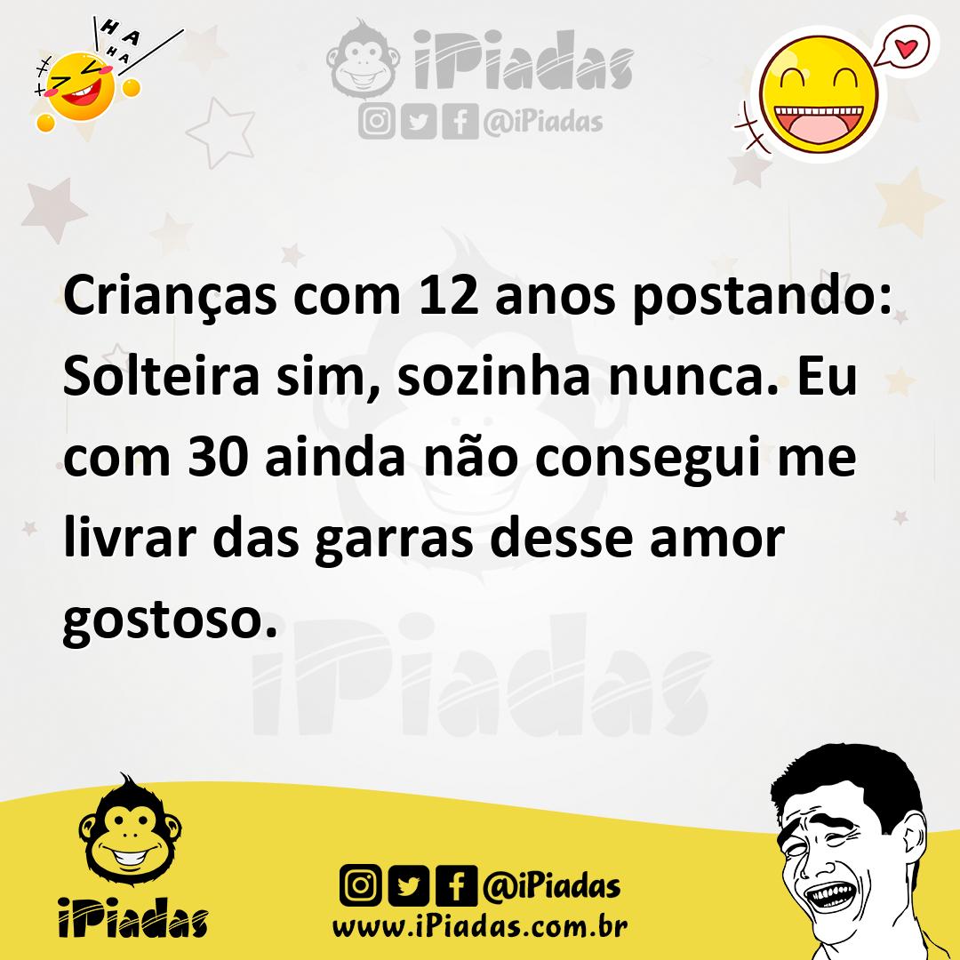 Ilustração de Crianças com 12 anos postando: Solteira sim, sozinha nunca. Eu com 30... no iPiadas