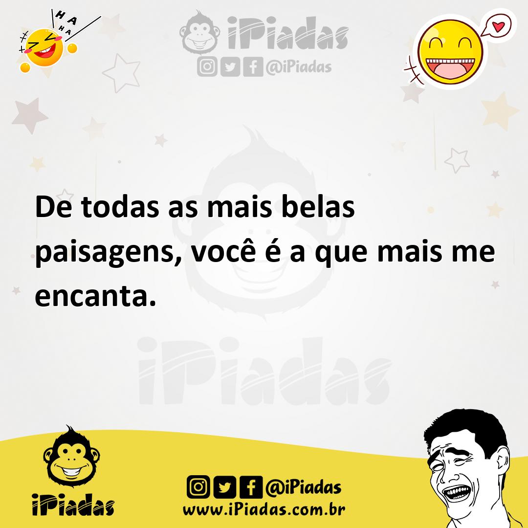 Ilustração de De todas as mais belas paisagens, você é a que mais me encanta. no iPiadas