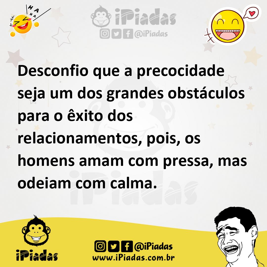 Ilustração de Desconfio que a precocidade seja um dos grandes obstáculos para o êxit... no iPiadas
