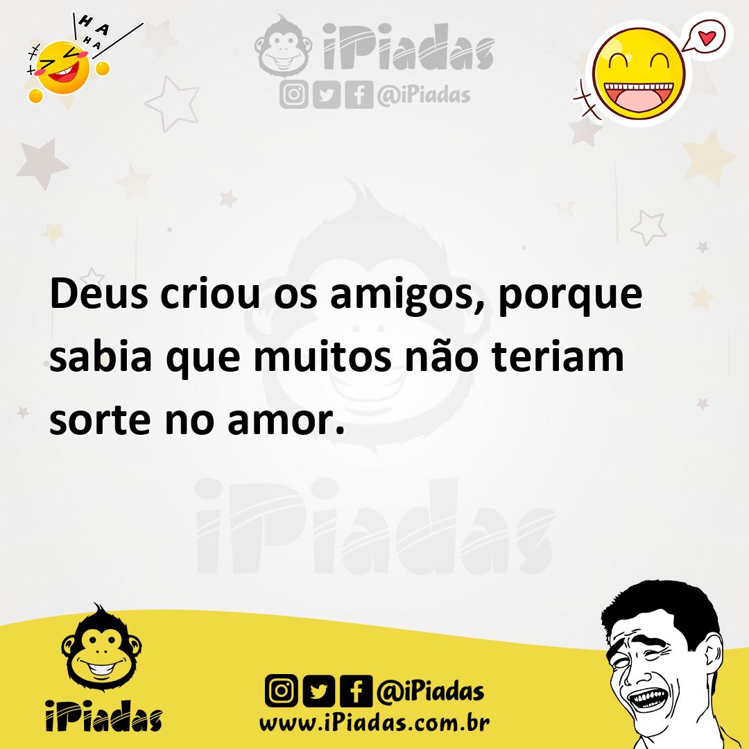 Ilustração de Deus criou os amigos, porque sabia que muitos não teriam sorte no amor... no iPiadas