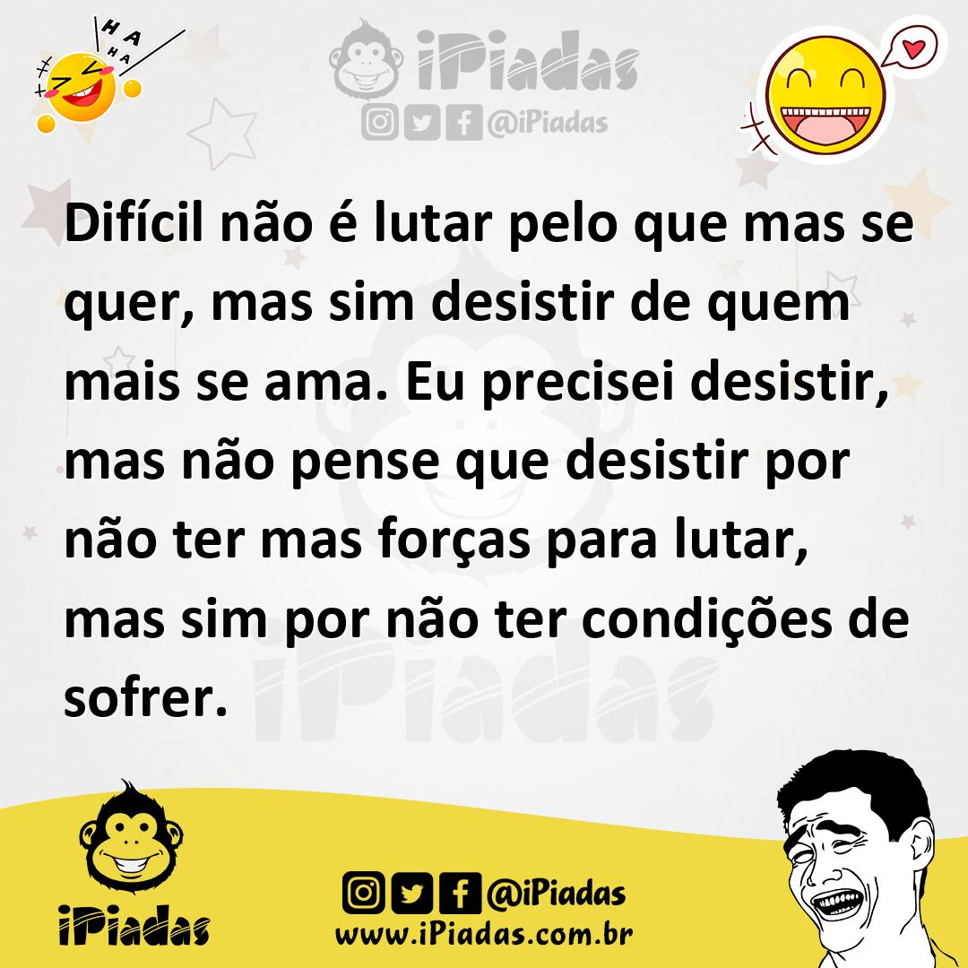 Ilustração de Difícil não é lutar pelo que mas se quer, mas sim desistir de quem mai... no iPiadas