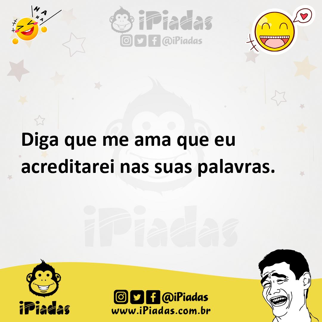Ilustração de Diga que me ama que eu acreditarei nas suas palavras. no iPiadas