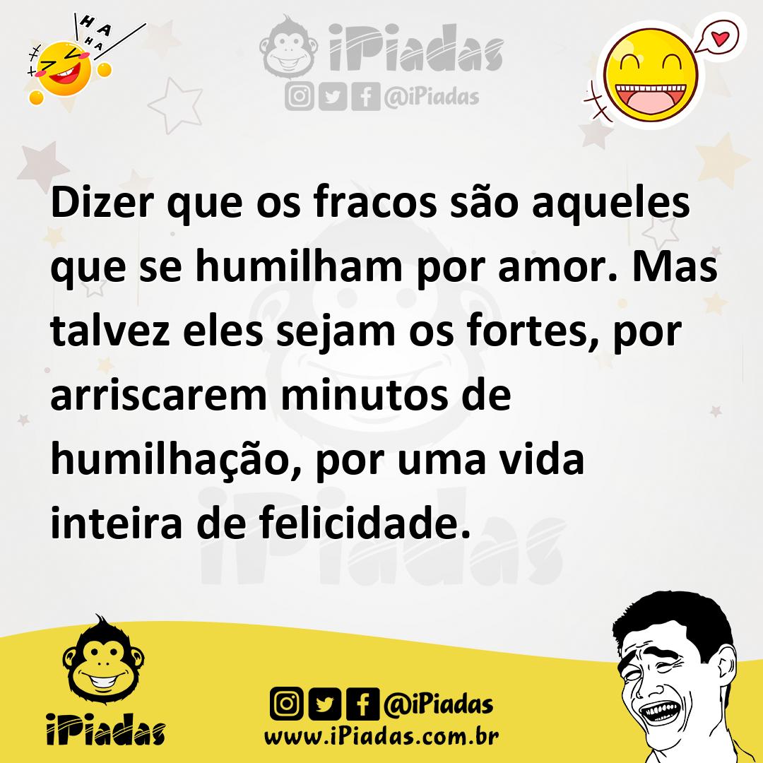 Ilustração de Dizer que os fracos são aqueles que se humilham por amor. Mas talvez e... no iPiadas