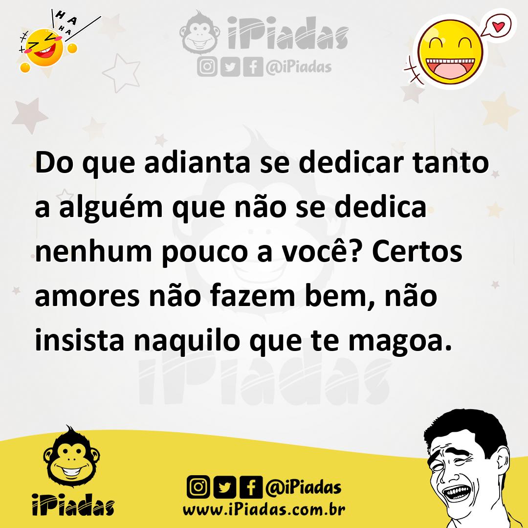 Ilustração de Do que adianta se dedicar tanto a alguém que não se dedica nenhum pouc... no iPiadas
