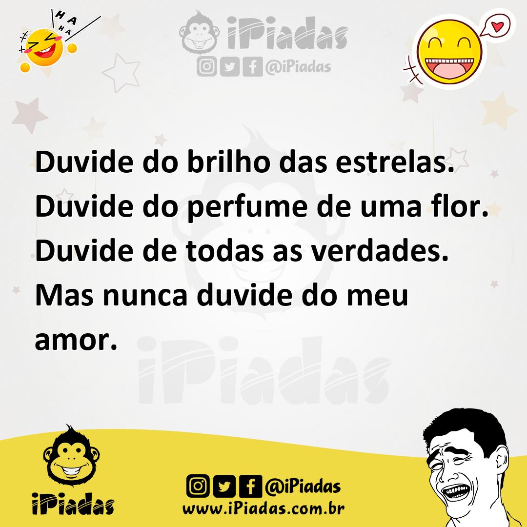 Ilustração de Duvide do brilho das estrelas. Duvide do perfume de uma flor. Duvide d... no iPiadas