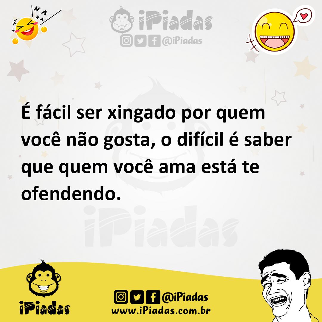 Ilustração de É fácil ser xingado por quem você não gosta, o difícil é saber que que... no iPiadas