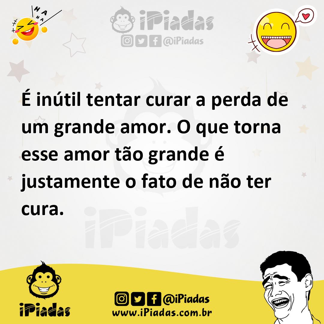Ilustração de É inútil tentar curar a perda de um grande amor. O que torna esse amor... no iPiadas