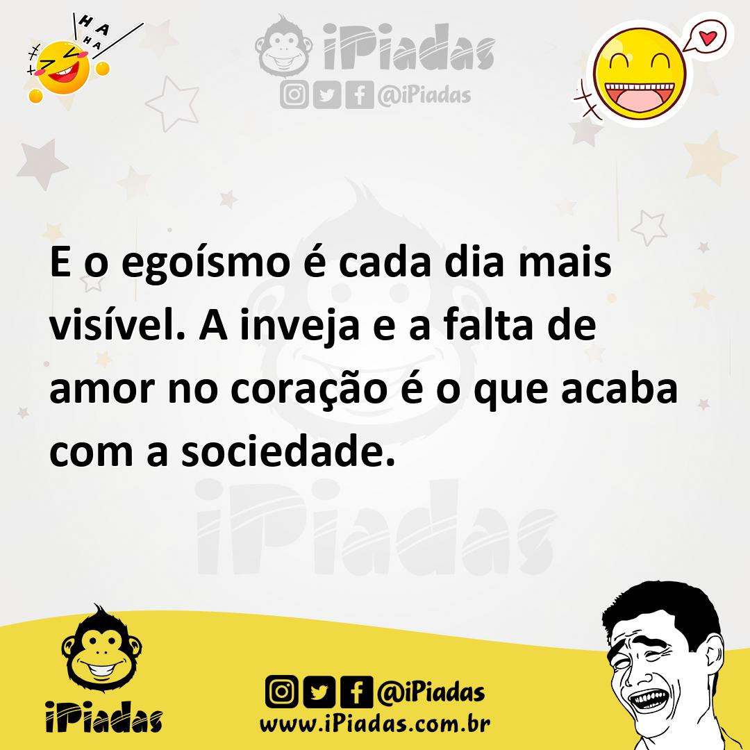 Ilustração de E o egoísmo é cada dia mais visível. A inveja e a falta de amor no cor... no iPiadas