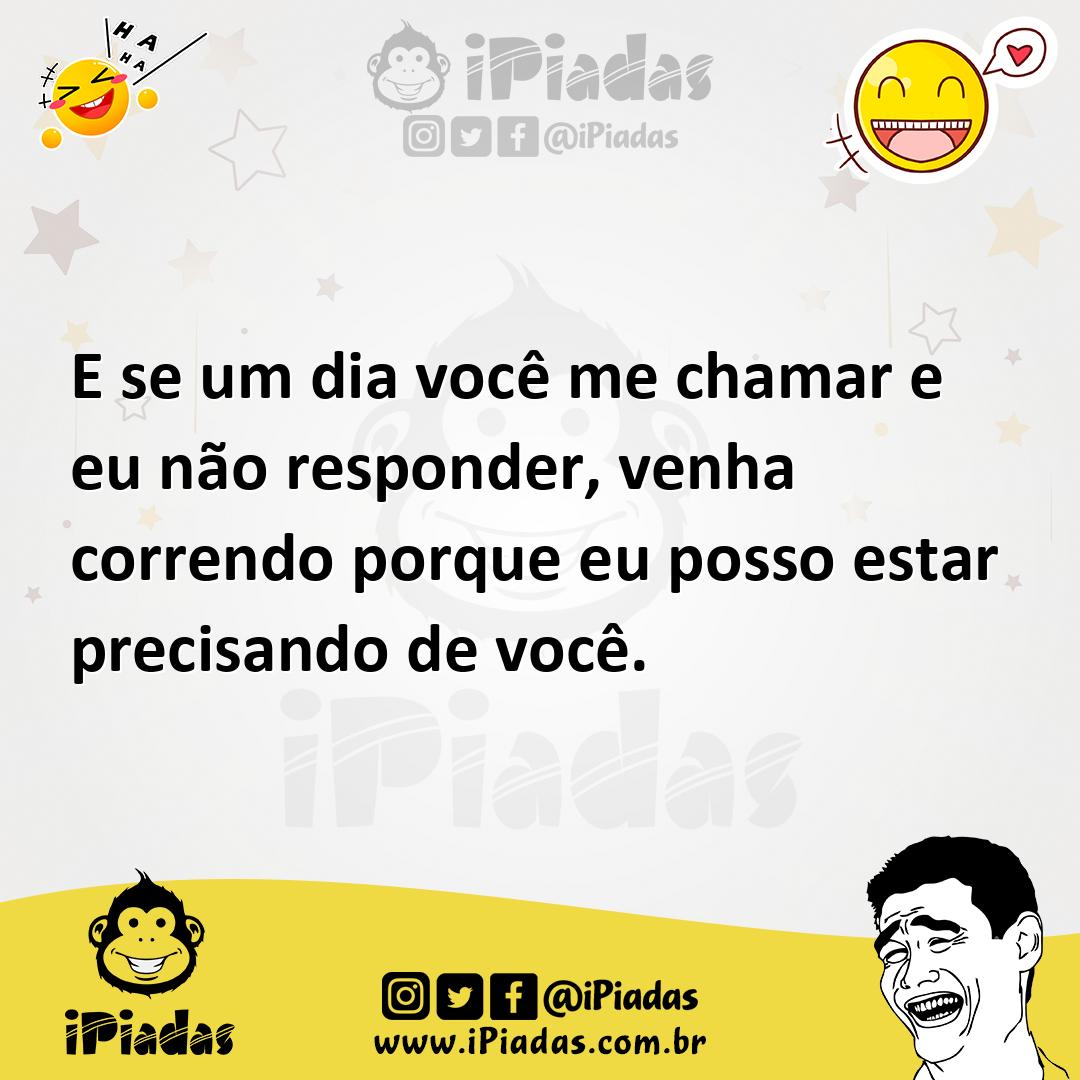 Ilustração de E se um dia você me chamar e eu não responder, venha correndo porque e... no iPiadas
