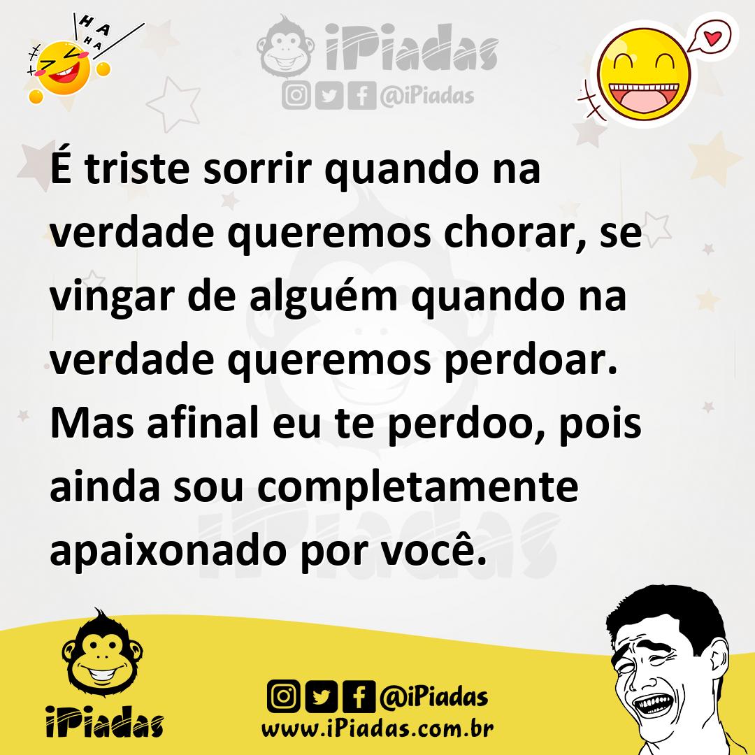 Ilustração de É triste sorrir quando na verdade queremos chorar, se vingar de alguém... no iPiadas