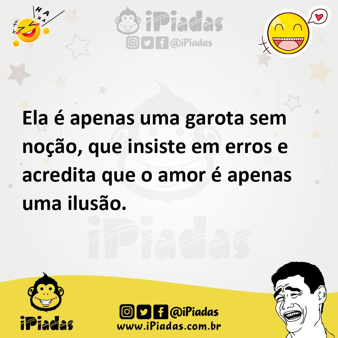 Ilustração de Ela é apenas uma garota sem noção, que insiste em erros e acredita que... no iPiadas