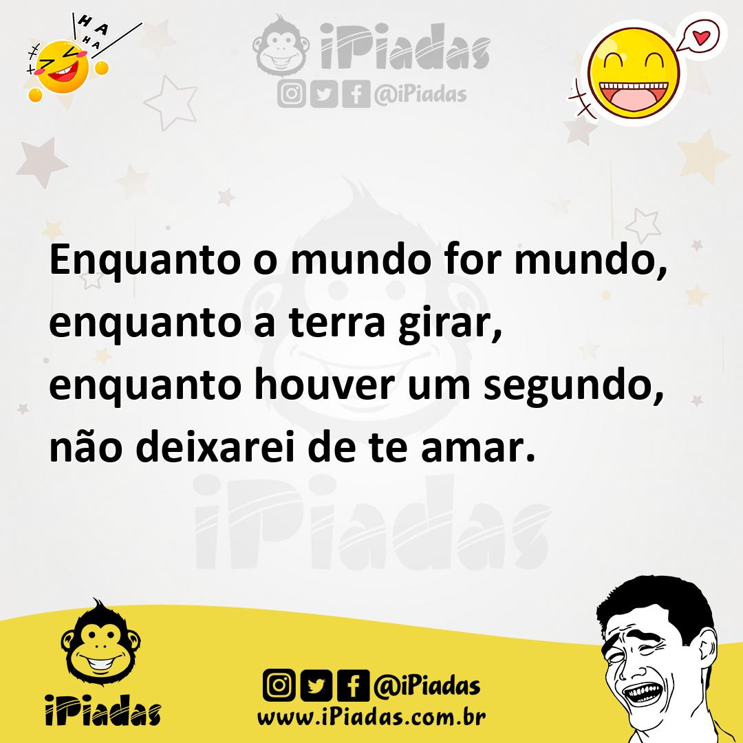 Ilustração de Enquanto o mundo for mundo, enquanto a terra girar, enquanto houver um... no iPiadas