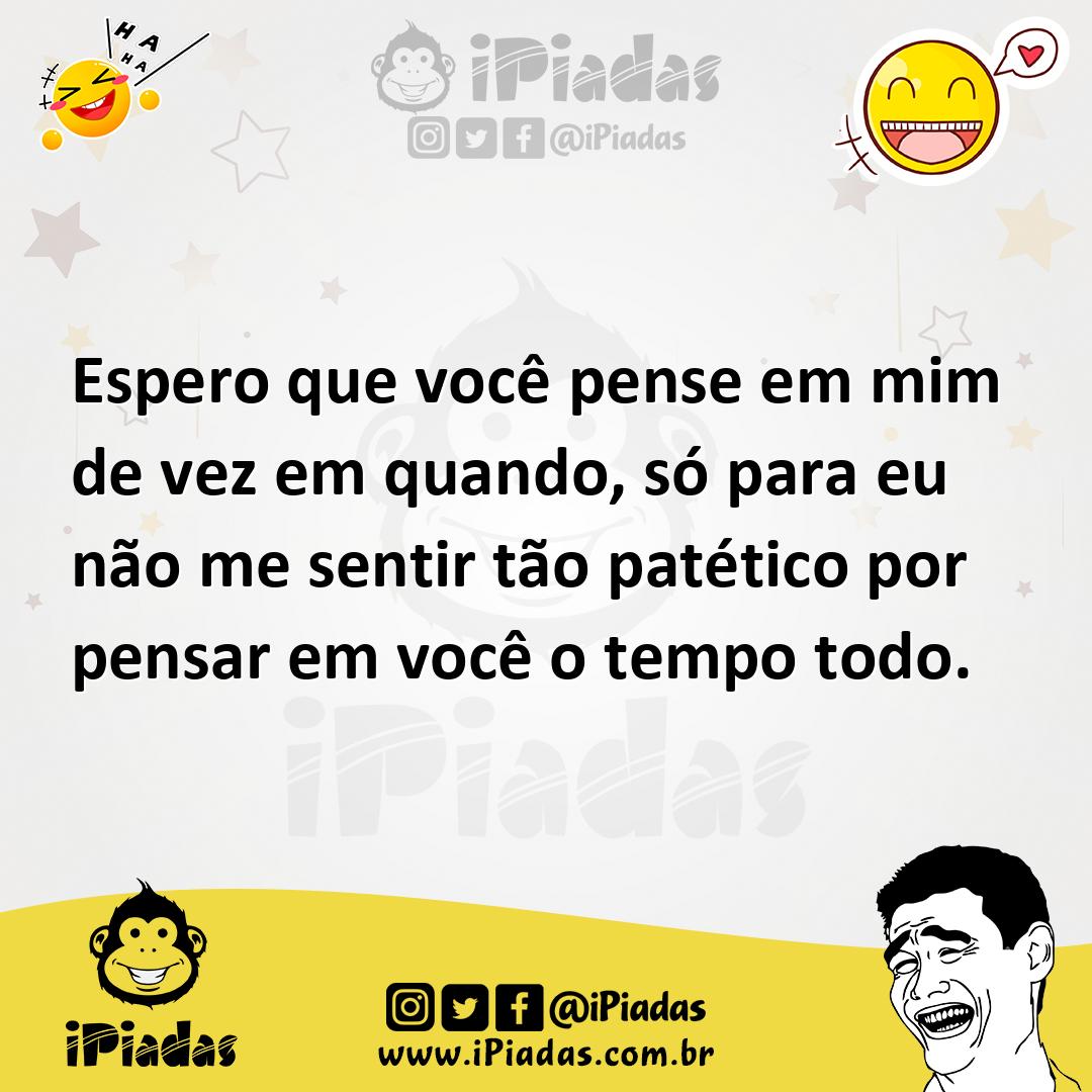 Ilustração de Espero que você pense em mim de vez em quando, só para eu não me senti... no iPiadas