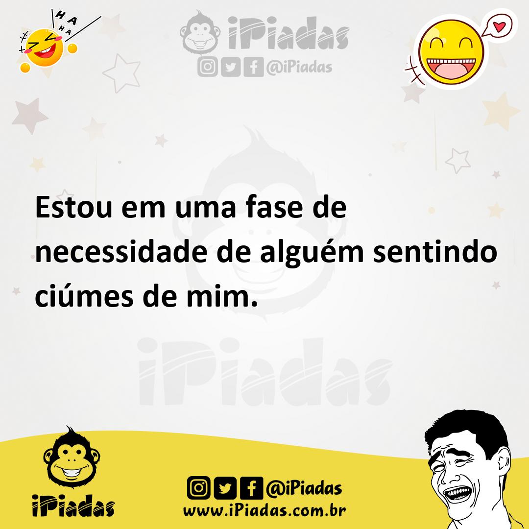 Ilustração de Estou em uma fase de necessidade de alguém sentindo ciúmes de mim. no iPiadas