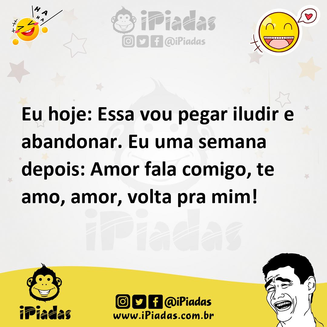 Ilustração de Eu hoje: Essa vou pegar iludir e abandonar. Eu uma semana depois: Amor... no iPiadas