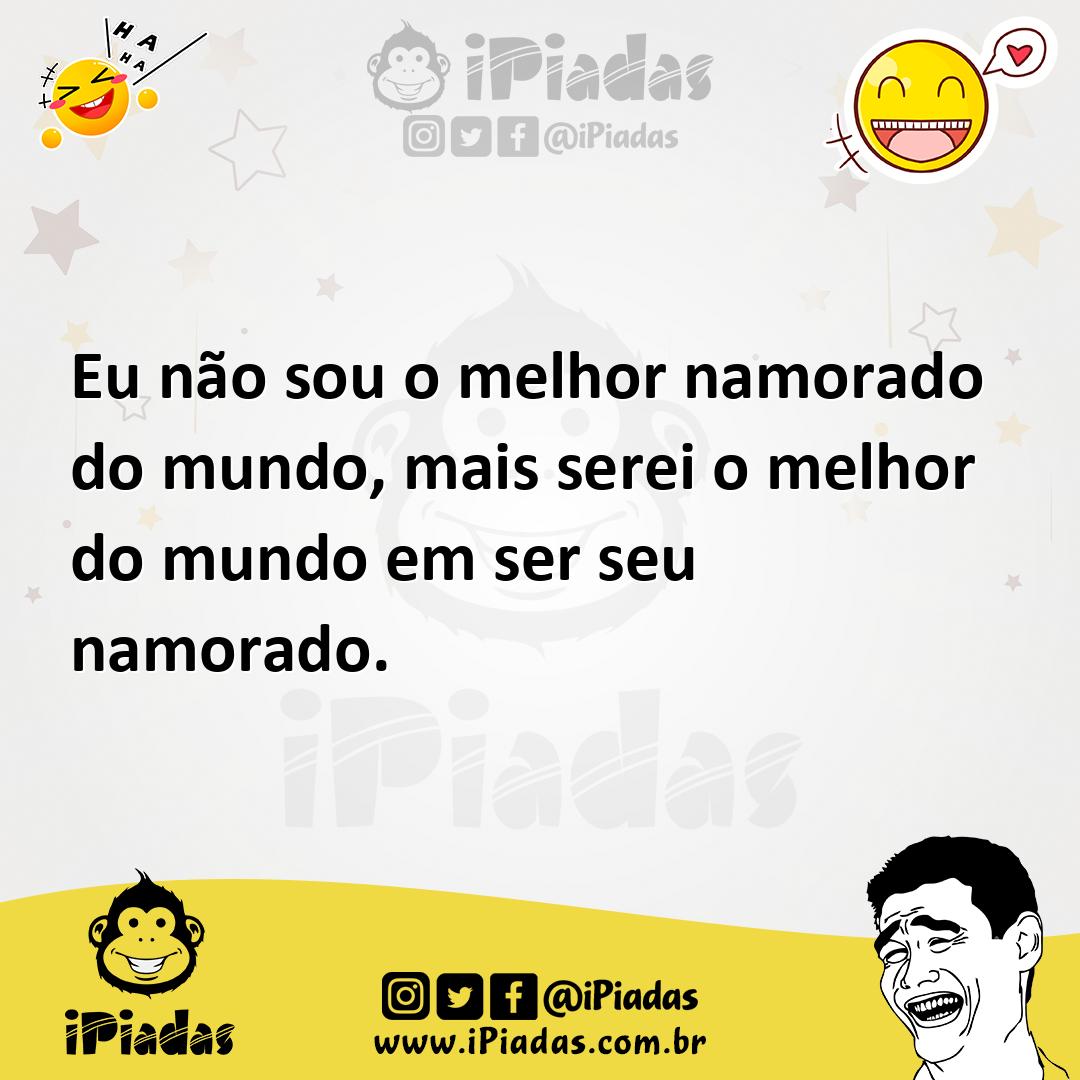 Ilustração de Eu não sou o melhor namorado do mundo, mais serei o melhor do mundo em... no iPiadas