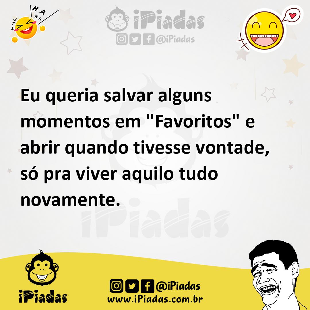 Ilustração de Eu queria salvar alguns momentos em "Favoritos" e abrir quando tivesse... no iPiadas