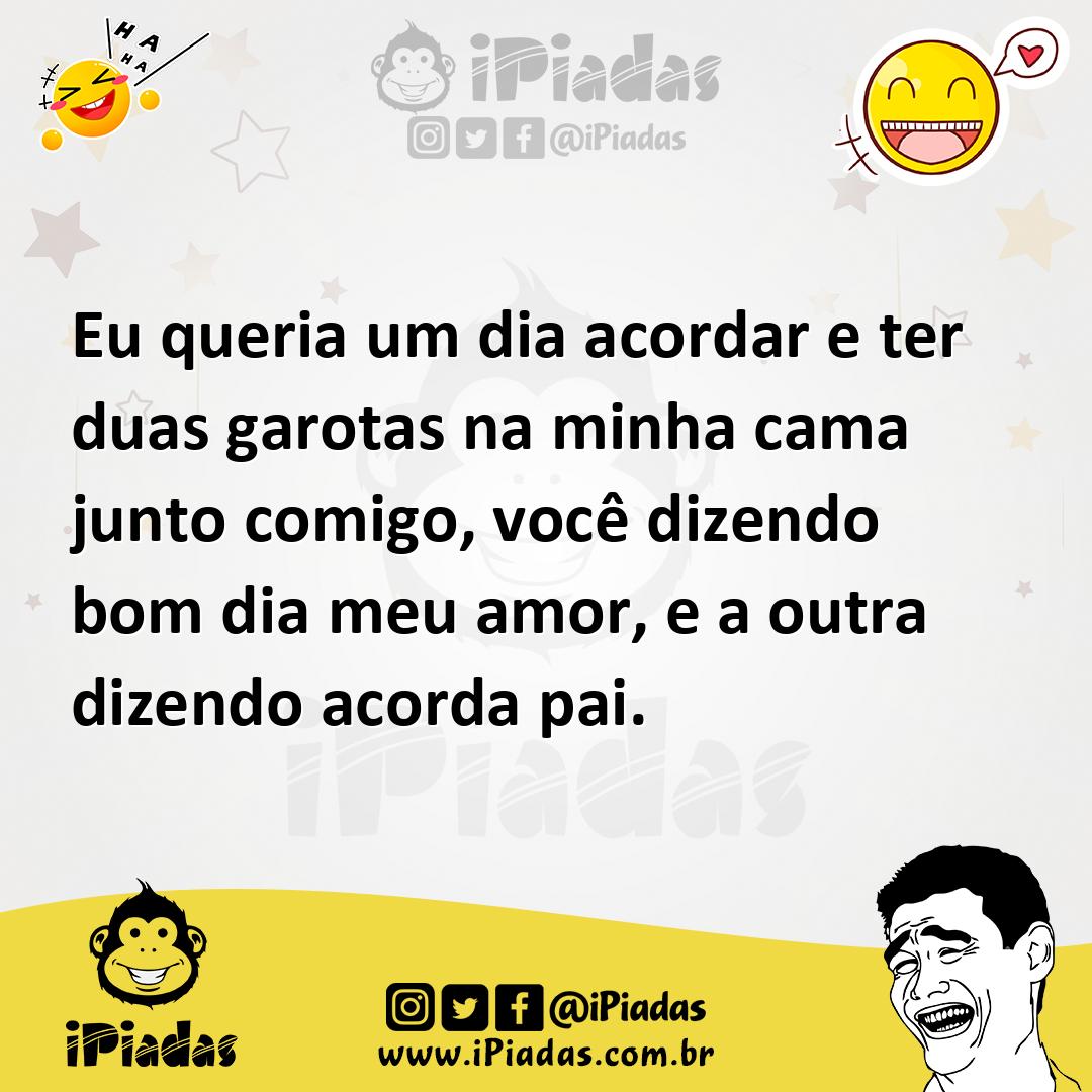 Ilustração de Eu queria um dia acordar e ter duas garotas na minha cama junto comigo... no iPiadas