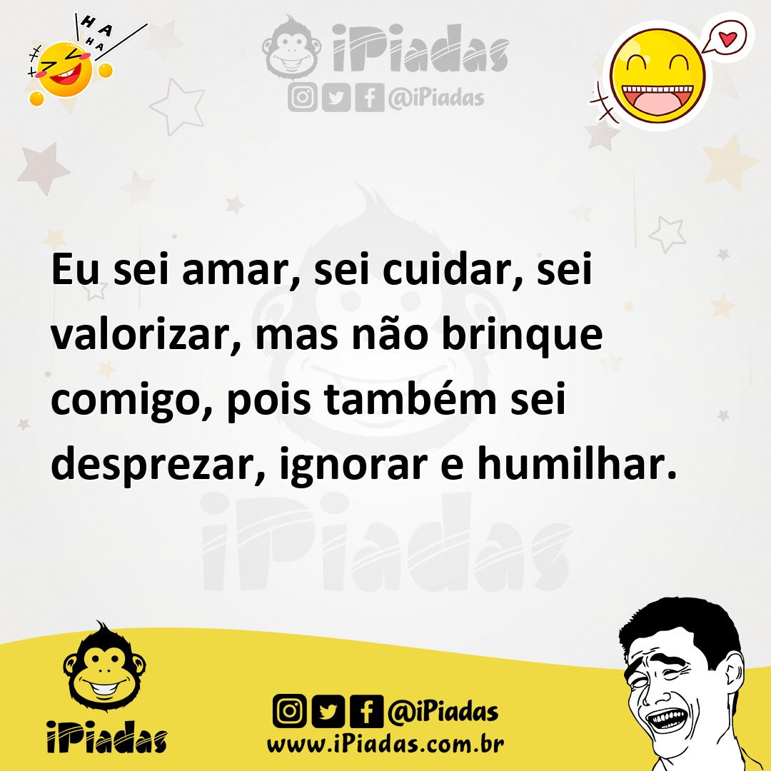 Ilustração de Eu sei amar, sei cuidar, sei valorizar, mas não brinque comigo, pois t... no iPiadas