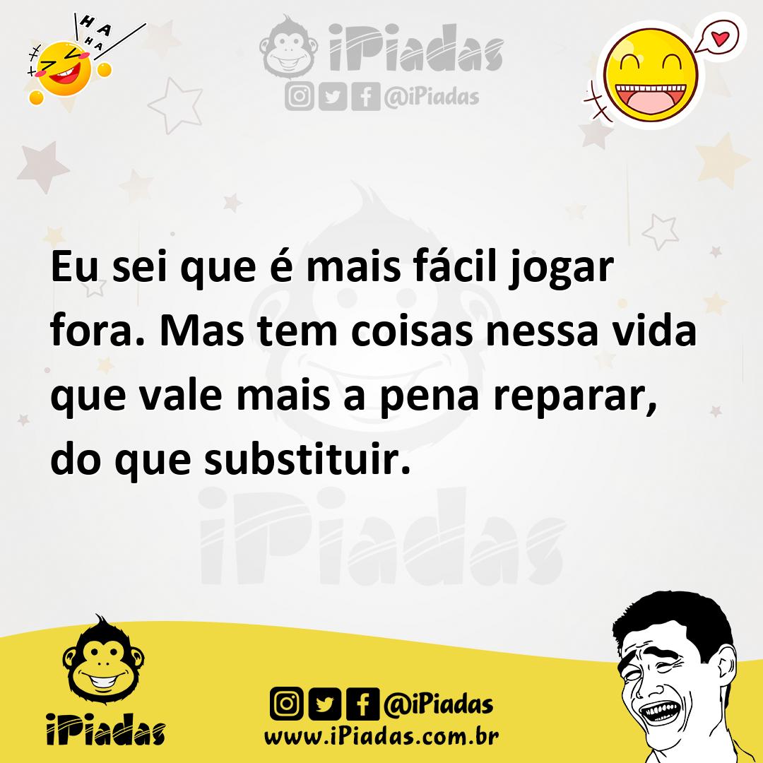 Ilustração de Eu sei que é mais fácil jogar fora. Mas tem coisas nessa vida que vale... no iPiadas