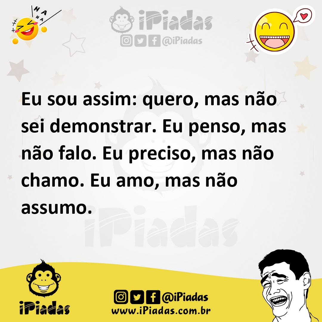 Ilustração de Eu sou assim: quero, mas não sei demonstrar. Eu penso, mas não falo. E... no iPiadas