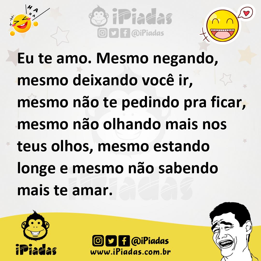 Ilustração de Eu te amo. Mesmo negando, mesmo deixando você ir, mesmo não te pedindo... no iPiadas