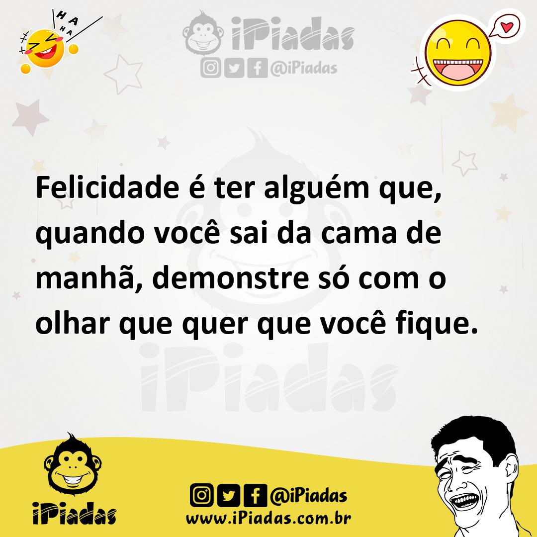 Ilustração de Felicidade é ter alguém que, quando você sai da cama de manhã, demonst... no iPiadas