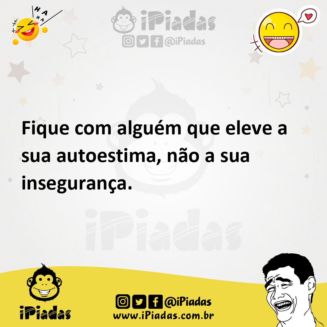Ilustração de Fique com alguém que eleve a sua autoestima, não a sua insegurança. no iPiadas