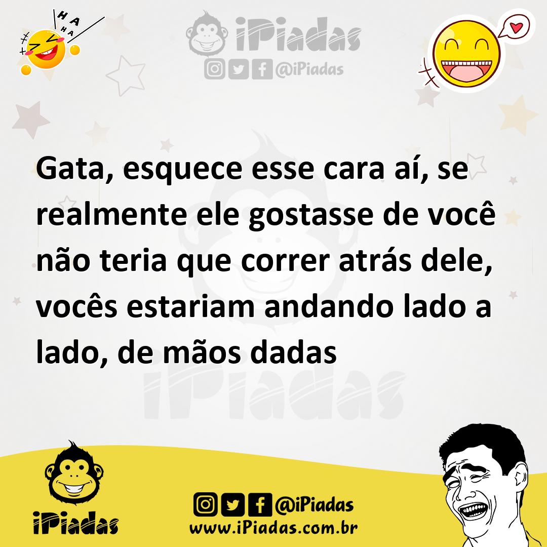 Ilustração de Gata, esquece esse cara aí, se realmente ele gostasse de você não teri... no iPiadas