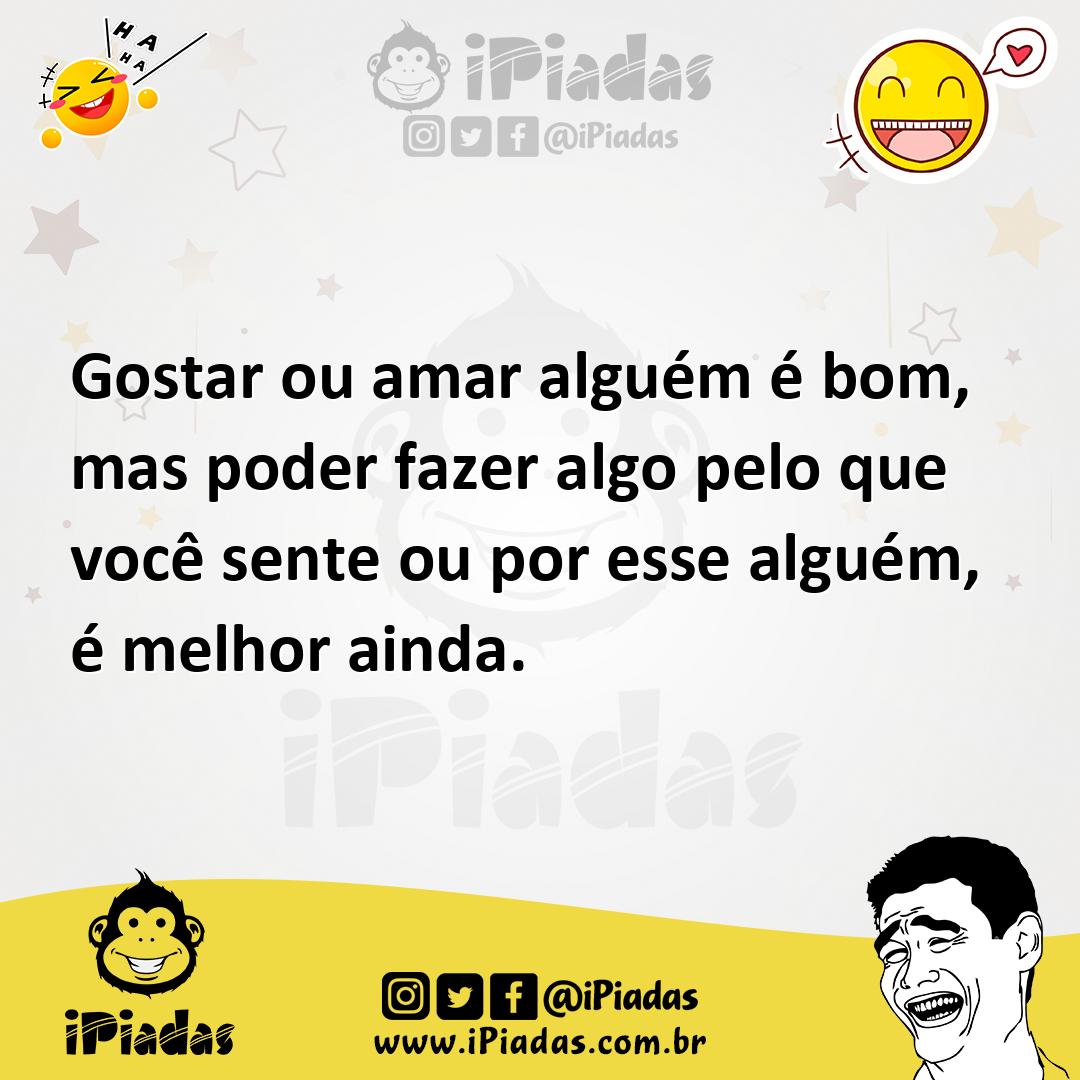 Ilustração de Gostar ou amar alguém é bom, mas poder fazer algo pelo que você sente... no iPiadas